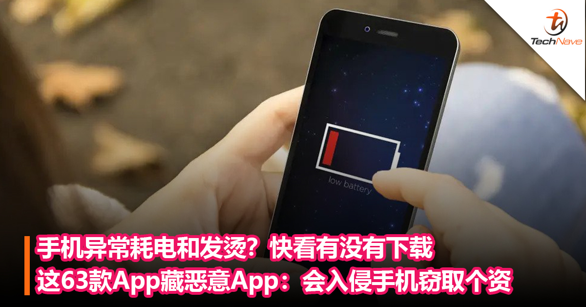 手机异常耗电和发烫？快看有没有下载这63款App藏恶意App：会入侵手机窃取个资