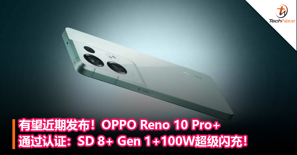 “小Find X6”要来了？OPPO Reno 10 Pro+通过认证：Snapdragon 8+Gen 1+100W超级闪充！