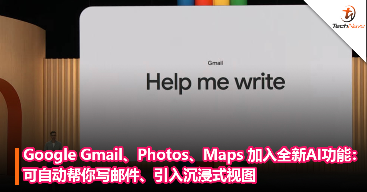 大秀AI功能！谷歌 Gmail、Photos、Maps 加入全新AI功能：可自动帮你写邮件、引入沉浸式视图