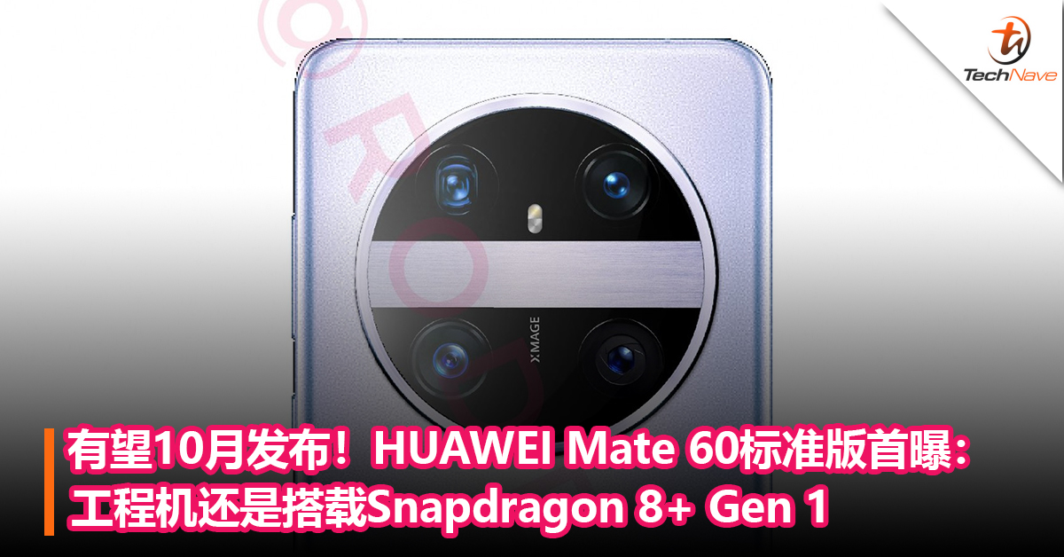 有望10月发布！HUAWEI Mate 60标准版首曝：工程机还是搭载Snapdragon 8+ Gen 1