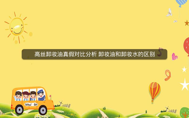 高丝卸妆油真假对比分析 卸妆油和卸妆水的区别