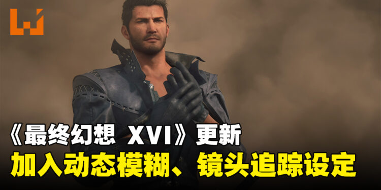 《Final Fantasy XVI》1.03版本更新上线！终于可以关掉动态模糊和镜头追踪啦！