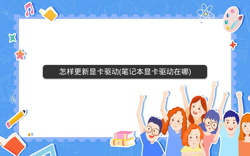 怎样更新显卡驱动(笔记本显卡驱动在哪)