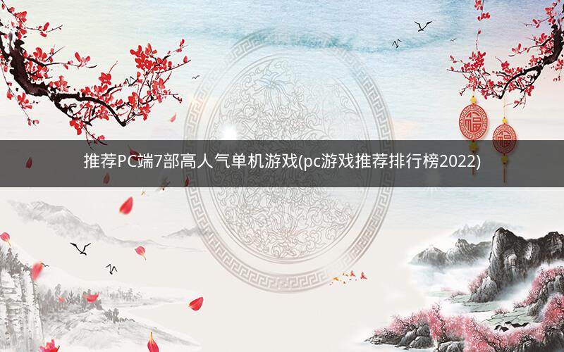 推荐PC端7部高人气单机游戏(pc游戏推荐排行榜2022)