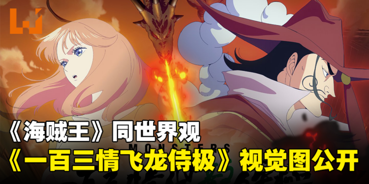 《海贼王》同世界观《怪物一百三情飞龙侍极》视觉图公开！同时释出登场角色图！