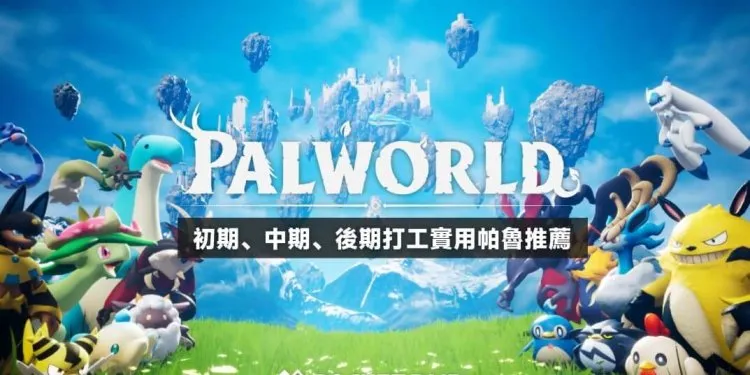幻兽帕鲁 42只初期、中期、后期打工实用帕鲁推荐