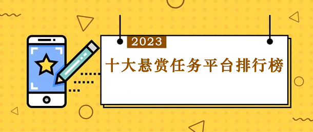 十大悬赏任务平台排行榜（手机上真实可靠的发布任务悬赏平台）