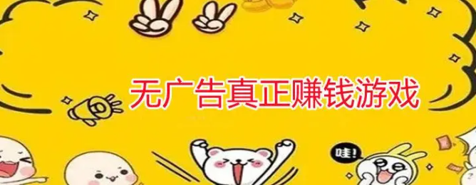 能挣钱的游戏软件无广告，无广告无门槛100%提现的游戏
