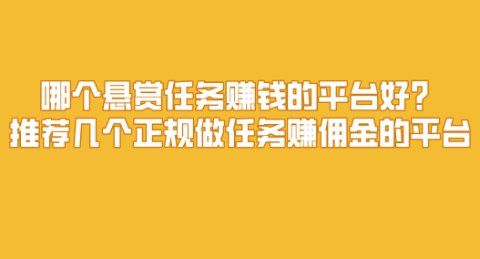 哪个悬赏任务赚钱的平台好？推荐几个正规做任务赚佣金的平台 第1张