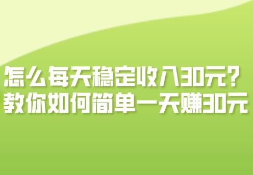 怎么每天稳定收入30元？教你如何简单一天赚30元 第1张