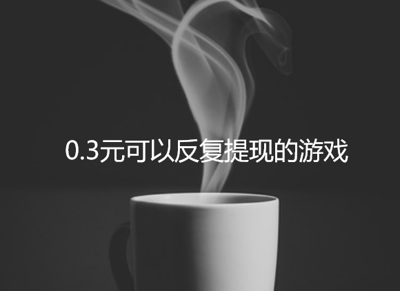 0.3元可以反复提现的游戏，0.3元提现的小游戏值得玩吗 第1张