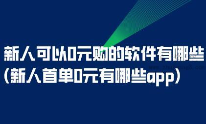 新人可以0元购的软件有哪些(新人首单0元有哪些app) 第1张