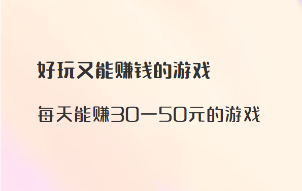 每天能赚30—50元的游戏（好玩又能赚钱的游戏） 第1张