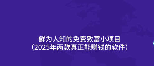 鲜为人知的免费致富小项目（2025年两款真正能赚钱的软件）